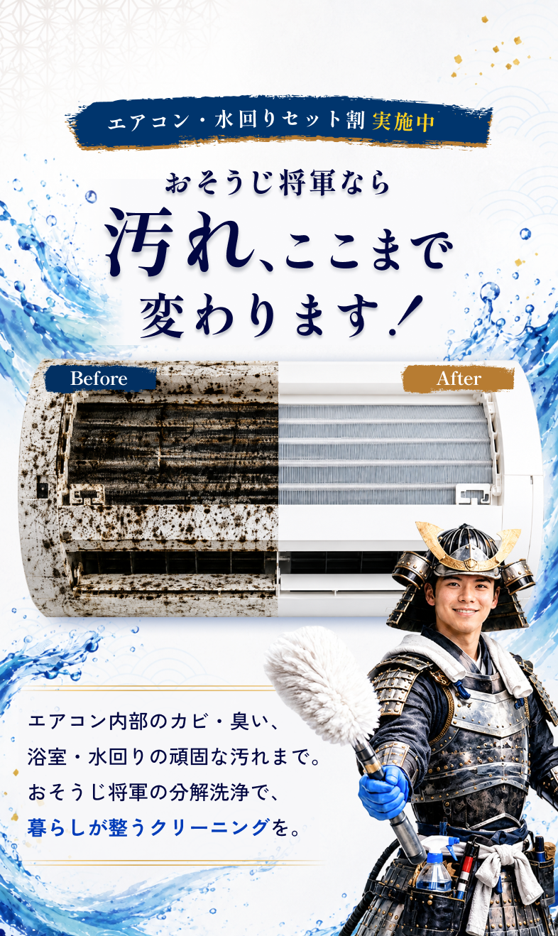エアコン・水回りセット割 実施中。おそうじ将軍なら 汚れ、ここまで変わります！ エアコン内部のカビ・臭い、浴室・水回りの頑固な汚れまで。おそうじ将軍の分解洗浄で、暮らしが整うクリーニングを。